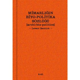MIMARLIĞIN BIYO-POLITIKA SÖZLÜĞÜ - LEVENT ŞENTÜRK