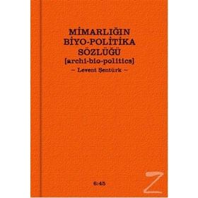 MIMARLIĞIN BIYO-POLITIKA SÖZLÜĞÜ - LEVENT ŞENTÜRK