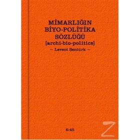 MIMARLIĞIN BIYO-POLITIKA SÖZLÜĞÜ - LEVENT ŞENTÜRK