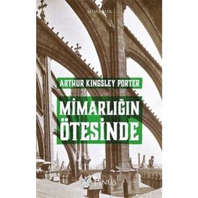 Mimarlığın Ötesinde - Arthur Kingsley Porter