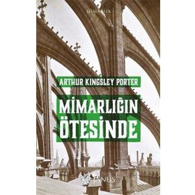 Mimarlığın Ötesinde - Arthur Kingsley Porter