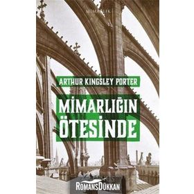 Mimarlığın Ötesinde - Arthur Kingsley Porter
