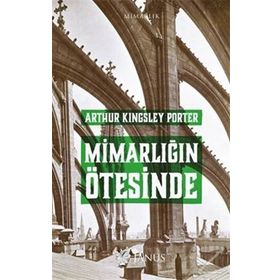 Mimarlığın Ötesinde - Arthur Kingsley Porter