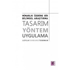 Mimarlık Üzerine Bir Bilimsel Araştırma Tasarım, Yöntem, Uygulama - Leyla Yekdane Tokman