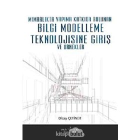 MİMARLIKTA YAPIMA KATKIDA BULUNAN BILGI MODELLEME TEKNOLOJISINE GİRİŞ VE ÖRNEKLER - OLCAY ÇETİNER