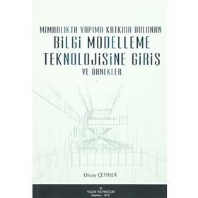 MİMARLIKTA YAPIMA KATKIDA BULUNAN BILGI MODELLEME TEKNOLOJISINE GİRİŞ VE ÖRNEKLER - OLCAY ÇETİNER