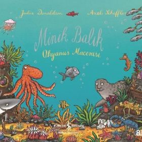 MINIK BALIK OKYANUS MACERASI - JULIA DONALDSON;AXEL SCHEFFLER