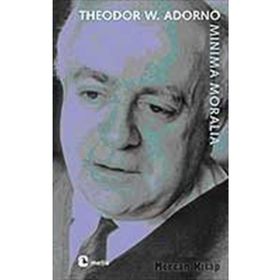 MINIMA MORALIA SAKATLANMIŞ YAŞAMDAN YANSIMALAR - THEODOR W. ADORNO