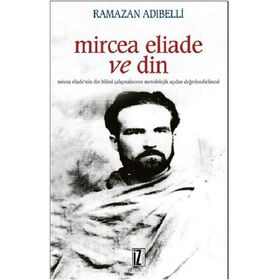 MIRCEA ELIADE VE DIN - RAMAZAN ADIBELLİ