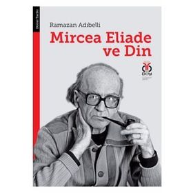 MIRCEA ELIADE VE DIN - RAMAZAN ADIBELLİ