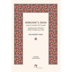 Mirsadü'l-İbad: Mine’l-mebde’ ile’l-mead - Başlangıçtan Nihayete Allah’ın Kullarının Yolu