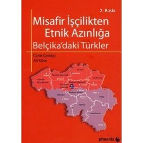 MISAFIR İŞÇİLİKTEN ETNIK AZINLIĞA BELÇİKA'DAKİ TÜRKLER - ALI KÖSE;CAHIT GELEKÇİ