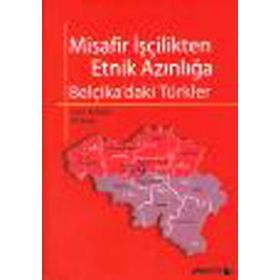 MISAFIR İŞÇİLİKTEN ETNIK AZINLIĞA BELÇİKA'DAKİ TÜRKLER - ALI KÖSE;CAHIT GELEKÇİ