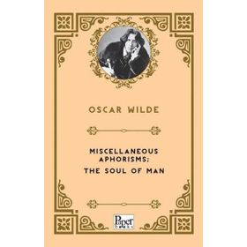 Miscellaneous Aphorisms, The Soul Of Man - Oscar Wilde