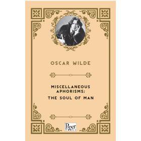 Miscellaneous Aphorisms, The Soul Of Man - Oscar Wilde