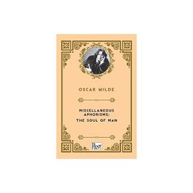Miscellaneous Aphorisms, The Soul Of Man - Oscar Wilde
