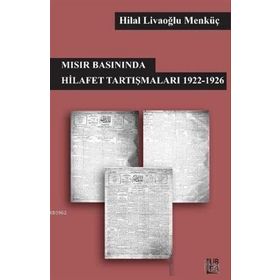 Mısır Basınında Hilafet Tartışmaları 1922 - 1926 / Hilal Livaoğlu Mengüç