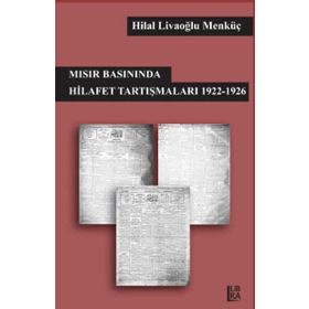 Mısır Basınında Hilafet Tartışmaları 1922 - 1926 / Hilal Livaoğlu Mengüç