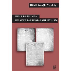 Mısır Basınında Hilafet Tartışmaları 1922 - 1926 / Hilal Livaoğlu Mengüç