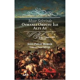 Mısır Seferinde Osmanlı Ordusu ile Altı Ay - John Philip Morier