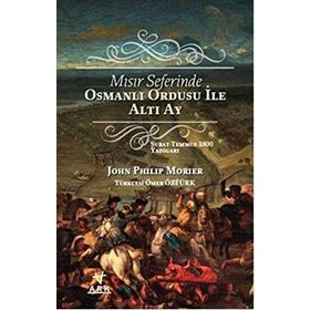 Mısır Seferinde Osmanlı Ordusu ile Altı Ay - John Philip Morier