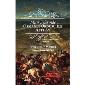 Mısır Seferinde Osmanlı Ordusu ile Altı Ay - John Philip Morier