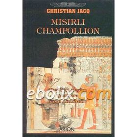 Mısırlı Champollion - Mısır'ın Resim Yazıları Nasıl Çözüldü? - Christian Jacq