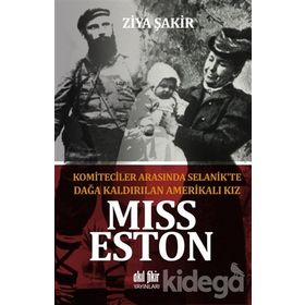 Miss Eston - Komiteciler Arasında Selanik'te Dağa Kaldırılan Amerikalı Kız - Ziya Şakir