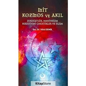 MIT KOZMOS VE AKIL ZERDÜŞLÜK, MANIHEIZM, HIRİSTİYAN GNOSTIKLER VE İSLÂM - HILMI DEMIR