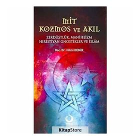 MIT KOZMOS VE AKIL ZERDÜŞLÜK, MANIHEIZM, HIRİSTİYAN GNOSTIKLER VE İSLÂM - HILMI DEMIR