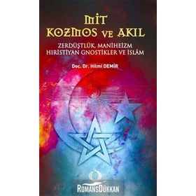 MIT KOZMOS VE AKIL ZERDÜŞLÜK, MANIHEIZM, HIRİSTİYAN GNOSTIKLER VE İSLÂM - HILMI DEMIR