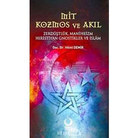 MIT KOZMOS VE AKIL ZERDÜŞLÜK, MANIHEIZM, HIRİSTİYAN GNOSTIKLER VE İSLÂM - HILMI DEMIR