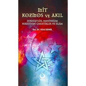 MIT KOZMOS VE AKIL ZERDÜŞLÜK, MANIHEIZM, HIRİSTİYAN GNOSTIKLER VE İSLÂM - HILMI DEMIR