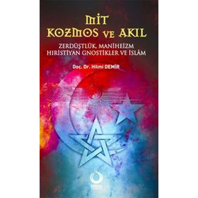 MIT KOZMOS VE AKIL ZERDÜŞLÜK, MANIHEIZM, HIRİSTİYAN GNOSTIKLER VE İSLÂM - HILMI DEMIR
