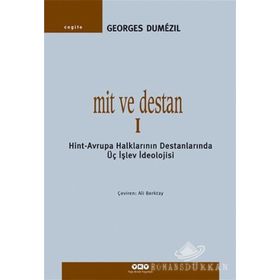 Mit ve Destan I - Hint-Avrupa Halklarının Destanlarında Üç Işlev Ideolojisi - Georges Dumezil