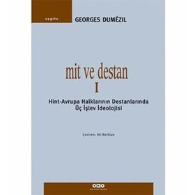 Mit ve Destan I - Hint-Avrupa Halklarının Destanlarında Üç Işlev Ideolojisi - Georges Dumezil