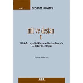 Mit ve Destan I - Hint-Avrupa Halklarının Destanlarında Üç Işlev Ideolojisi - Georges Dumezil