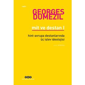 Mit ve Destan I - Hint-Avrupa Halklarının Destanlarında Üç Işlev Ideolojisi - Georges Dumezil