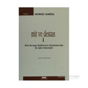 Mit ve Destan I - Hint-Avrupa Halklarının Destanlarında Üç Işlev Ideolojisi - Georges Dumezil