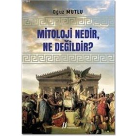 Mitoloji Nedir, Ne Değildir? - Oğuz Mutlu