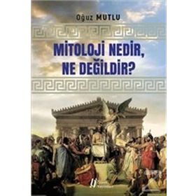 Mitoloji Nedir, Ne Değildir? - Oğuz Mutlu