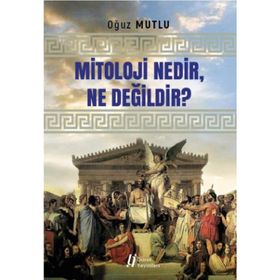 Mitoloji Nedir, Ne Değildir? - Oğuz Mutlu