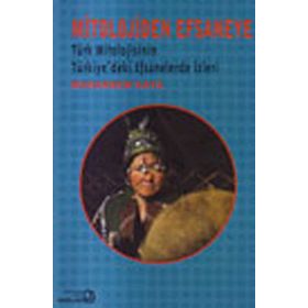 MITOLOJIDEN EFSANEYE - TÜRK MITOLOJISININ TÜRKIYE´DEKI EFSANELERDE İZLERİ - MUHARREM KAYA