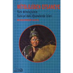 MITOLOJIDEN EFSANEYE - TÜRK MITOLOJISININ TÜRKIYE´DEKI EFSANELERDE İZLERİ - MUHARREM KAYA