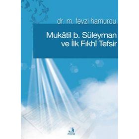 MÛKATIL B. SÜLEYMAN VE İLK FIKHÎ TEFSIR - M. FEVZI HAMURCU