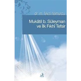 MÛKATIL B. SÜLEYMAN VE İLK FIKHÎ TEFSIR - M. FEVZI HAMURCU