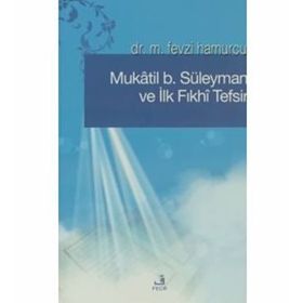 MÛKATIL B. SÜLEYMAN VE İLK FIKHÎ TEFSIR - M. FEVZI HAMURCU
