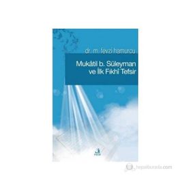 MÛKATIL B. SÜLEYMAN VE İLK FIKHÎ TEFSIR - M. FEVZI HAMURCU