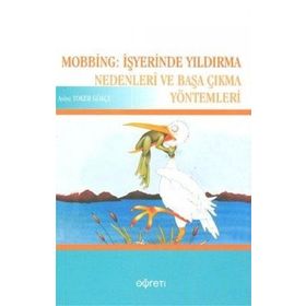 MOBBING: İŞYERİNDE YILDIRMA NEDENLERI VE BAŞA ÇIKMA YÖNTEMLERİ - ASIYE TOKER GÖKÇE