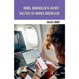 Mobil Bankacılıkta Hizmet Kalitesi ve Marka Bağımlılığı - Mevlüt Umur